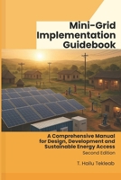 Mini-Grid Implementation Guidebook: A Comprehensive Manual for Design, Development and Sustainable Energy Access (Renewable Energy, Energy Efficiency, and Emission Reduction) B0FSZ3B1RP Book Cover