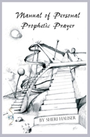 Manual of Personal Prophetic Prayer: Personal use of the gift of tongues, dreams and visions. 1076761585 Book Cover