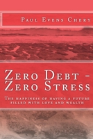 Zero Debt - Zero Stress: The happiness of having a future filled with love and wealth 1981073892 Book Cover