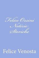 Felice Orsini Notizie Storiche 1480225134 Book Cover