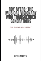 Roy Ayers: The Musical Visionary Who Transcended Generations: The Sound Architect B0DZSX5Y9T Book Cover