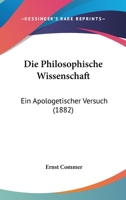 Die Philosophische Wissenschaft: Ein Apologetischer Versuch (1882) 1145197825 Book Cover