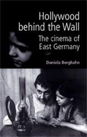 Hollywood Behind the Wall: The Cinema of East Germany 0719061725 Book Cover