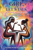 GIRL, LET'S TALK: A MOTHER-DAUGHTER GUIDE TO NAVIGATING CHALLENGES TOGETHER B0G5HNXWGB Book Cover
