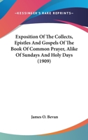 Exposition Of The Collects, Epistles And Gospels Of The Book Of Common Prayer, Alike Of Sundays And Holy Days 0548702551 Book Cover