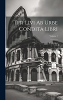 Titi Livi Ab Urbe Condita Libri; Volume 1 1022875930 Book Cover
