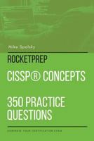 Rocketprep Cissp(r) Concepts 350 Practice Questions: Dominate Your Certification Exam 1387942719 Book Cover