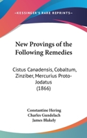 New Provings Of The Following Remedies: Cistus Canadensis, Cobaltum, Zinziber, Mercurius Proto-Jodatus 1437038174 Book Cover