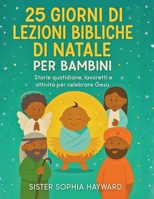 25 GIORNI DI LEZIONI BIBLICHE DI NATALE PER BAMBINI: Storie quotidiane, lavoretti e attività per celebrare Gesù B0FTZKB7F3 Book Cover