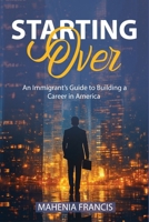 Starting Over: An Immigrant's Guide to Building a Career in America B0DW3T8GB2 Book Cover