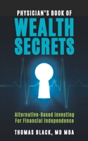 Physician's Book of Wealth Secrets: Alternative-Based Investing For Financial Independence B0FGD9TQ3P Book Cover