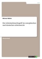 Der Arbeitnehmerbegriff im europischen und deutschen Arbeitsrecht 3640550560 Book Cover