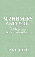 Alzheimers and You:A Self Help Guide for Carers and Sufferers 1449053718 Book Cover