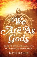 We Are As Gods: Back to the Land in the 1970s on the Quest for a New America 1610392256 Book Cover