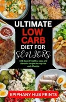 ULTIMATE LOW CARB DIET BOOK FOR SENIORS: 100 Days of Healthy, Easy, And Flavorful Recipes for Any Low Carb Lifestyle B0CN585TRM Book Cover