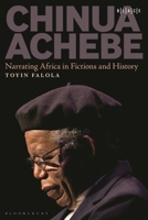 Chinua Achebe: Narrating Africa in Fictions and History B0CRCWT5RQ Book Cover