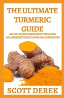 The Ultimate Turmeric Guide: All You Need To Know About Turmeric: Health Benefits Including Amazing Recipes null Book Cover