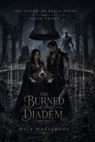 The Burned Diadem: An Adult Dark Romantasy of a Hidden Heir, a Truthbound Prince, Forbidden Love, Cursed Crowns, Stolen Names, and a Buried King (The Crown of Black Roses) B0H9DLFZ6F Book Cover