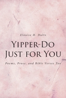 Yipper-Do Just for You: Poems, Prose, and Bible Verses Too B0H1JZVSFD Book Cover
