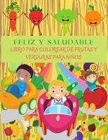 FELIZ Y SALUDABLE Libro Para Colorear De Frutas Y Verduras Para Ni�os: Perfecto Para Aprender Las Verduras Y Las Frutas. P�ginas De Colorear Con Manzana, Pl�tano, Pera, Zanahoria, Tomate, Pepino Y Muc 1006864601 Book Cover