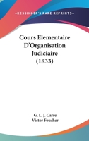 Cours Elementaire D'Organisation Judiciaire (1833) 1167695763 Book Cover