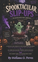 SPOOKTACULAR SLIP-UPS: THE HAUNTED HOUSE PARTY CHRONICLES B0HK9C85KR Book Cover