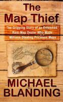 The Map Thief: The Gripping Story of an Esteemed Rare-Map Dealer Who Made Millions Stealing Priceless Maps 1592409407 Book Cover