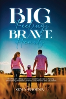 Big Feelings, Brave Hearts: The Proven 5-Step Emotion Coaching Guide to Raising Emotionally Resilient Children - For Parents and Educators 1968809228 Book Cover