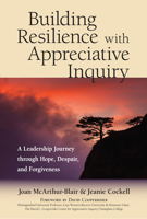 Building Resilience with Appreciative Inquiry: A Leadership Journey Through Hope, Despair, and Forgiveness 1523082550 Book Cover