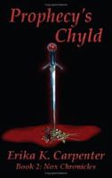 Prophecy's Chyld: Book 2: Nox Chronicles 1425950221 Book Cover
