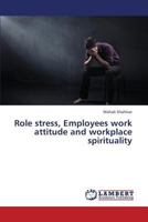 Role stress, Employees work attitude and workplace spirituality 3659333476 Book Cover