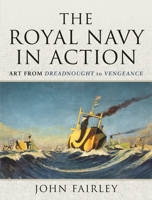 The Royal Navy in Action: Art from Dreadnought to Vengeance 1399009494 Book Cover