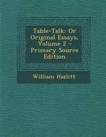 Table-Talk V2: Or Original Essays 1275958060 Book Cover