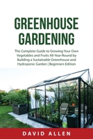 Greenhouse Gardening: The Complete Guide to Growing Your Own Vegetables and Fruits All-Year-Round by Building a Sustainable Greenhouse and Hydroponic Garden | Beginners Edition 8432019607 Book Cover