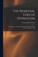 The Remedial Uses of Hypnotism: an Essay Read at the Annual Meeting of the Maine Medical Association, 9th June, 1892 1015206417 Book Cover