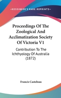 Proceedings Of The Zoological And Acclimatization Society Of Victoria V1: Contribution To The Ichthyology Of Australia 1166461610 Book Cover