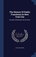 History of public franchises in New York City (Politics and people: the ordeal of self-government in America) 1167190963 Book Cover