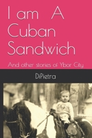 I am A Cuban Sandwich: And other stories of Ybor City B08CPG39X4 Book Cover