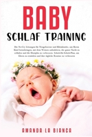 Baby-Schlaf-Training: Die No-Cry Lösungen für Neugeborene und Kleinkinder, um Ihrem Kind beizubringen, mit dem Weinen aufzuhören, die ganze ... ermüden und ihre tägli 1802244719 Book Cover
