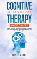 Cognitive Behavioral Therapy Made Simple: Highly Effective Tips and Techniques to Retrain your Brain, Overcome Depression, Anxiety and Negative Thoughts 1951845145 Book Cover