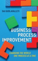 Business Process Improvement: Changing the world one process at a time B0BL9TW7Z3 Book Cover