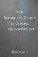 The Republican Option in Canada, Past and Present 0802044697 Book Cover