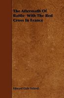 The Aftermath of Battle with the Red Cross in France 1444696645 Book Cover