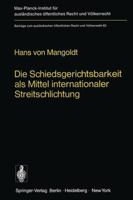 Die Schiedsgerichtsbarkeit ALS Mittel Internationaler Streitschlichtung: Zur Beilegung Von Rechtsstreitigkeiten Auf Der Grundlage Der Achtung VOR Dem Rechte 3642930379 Book Cover