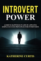 Introvert Power: Achieve Happiness in Life by Applying Simple Success Principles for Introverts 1795140712 Book Cover