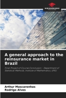 A general approach to the reinsurance market in Brazil: Final Project of Course Conclusion - Department of Statistical Methods, Institute of Mathematics, UFRJ 6205947641 Book Cover