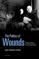 The Politics of Wounds: Military Patients and Medical Power in the First World War 0199698260 Book Cover