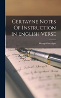 1. Certayne Notes of Instruction in English Verse 1575. 2. The Steele Glas ... 1576. 3. The Complaynt of Philomene ... 1576. Preceded by George ... and Godly end of George Gascoigne, Esquire 1144075394 Book Cover