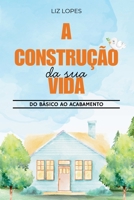 A Construção da Sua Vida: do Básico ao Acabamento (Portuguese Edition) B0FJ67P9TR Book Cover