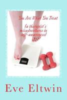 You Are What You Treat (a therapist's misadventures in self-awareness) 1493696238 Book Cover